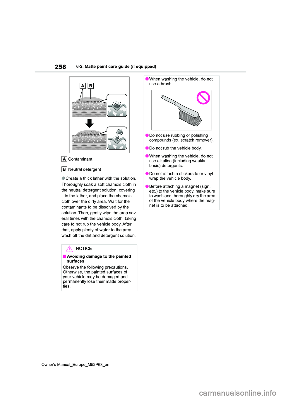 TOYOTA GR YARIS 2022 Owners Manual 258
Owner's Manual_Europe_M52P63_en
6-2. Matte paint care guide (if equipped)
Contaminant
Neutral detergent
●Create a thick lather with the solution.
Thoroughly soak a soft chamois cloth in TOYOTA GR YARIS 2022 Owners Manual 258
Owner's Manual_Europe_M52P63_en
6-2. Matte paint care guide (if equipped)
Contaminant
Neutral detergent
●Create a thick lather with the solution.
Thoroughly soak a soft chamois cloth in