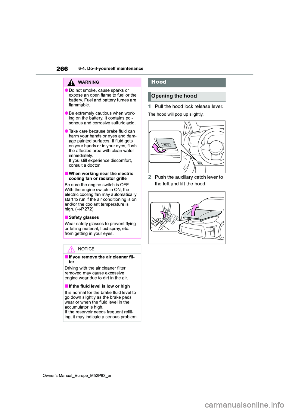 TOYOTA GR YARIS 2023  Owners Manual 266
Owner's Manual_Europe_M52P63_en
6-4. Do-it-yourself maintenance
1Pull the hood lock release lever.
The hood will pop up slightly.
2Push the auxiliary catch lever to  
the left and lift the hoo