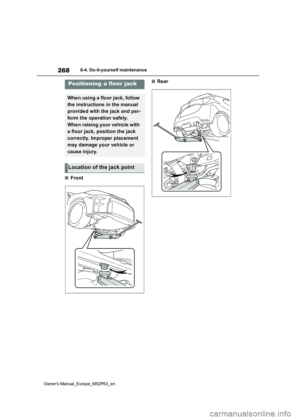 TOYOTA GR YARIS 2023  Owners Manual 268
Owner's Manual_Europe_M52P63_en
6-4. Do-it-yourself maintenance
■Front
■RearPositioning a floor jack
When using a floor jack, follow  
the instructions in the manual  
provided with the ja