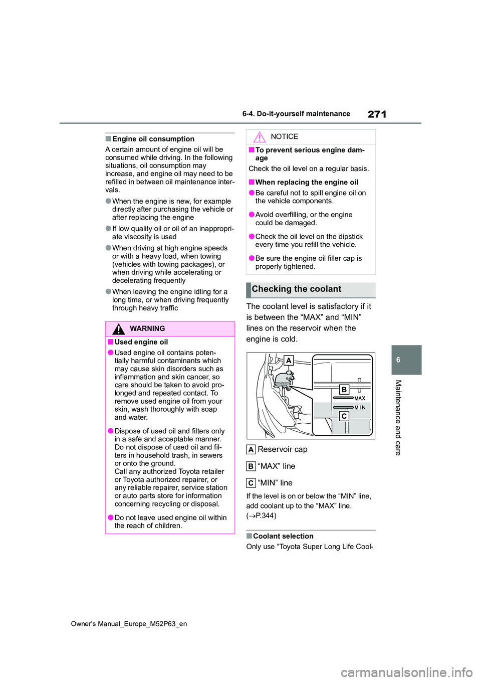TOYOTA GR YARIS 2022  Owners Manual 271
6
Owner's Manual_Europe_M52P63_en
6-4. Do-it-yourself maintenance
Maintenance and care
■Engine oil consumption 
A certain amount of engine oil will be  
consumed while driving. In the follow