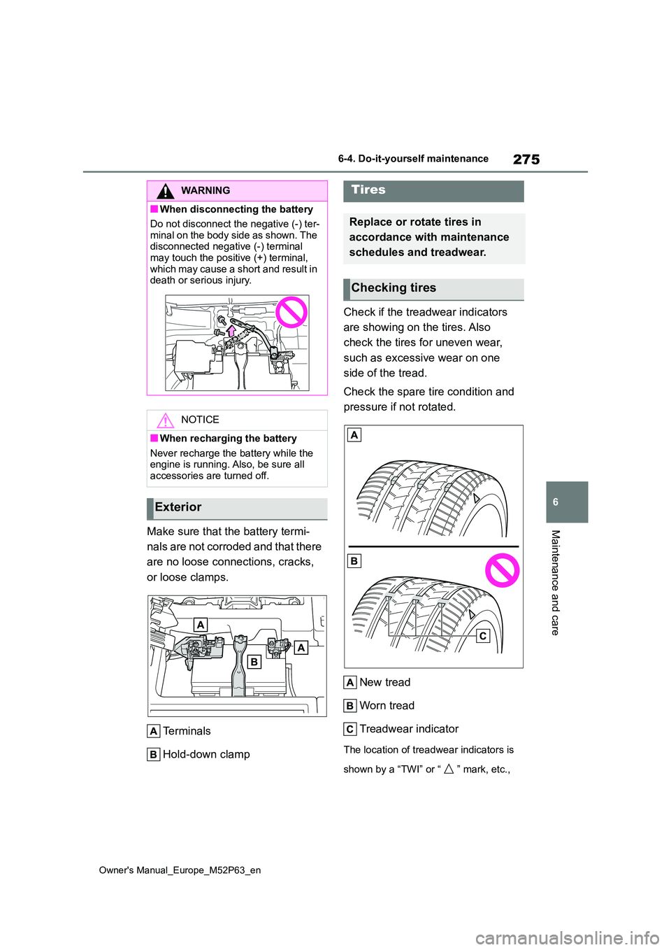 TOYOTA GR YARIS 2022  Owners Manual 275
6
Owner's Manual_Europe_M52P63_en
6-4. Do-it-yourself maintenance
Maintenance and careMake sure that the battery termi- 
nals are not corroded and that there  
are no loose connections, cracks