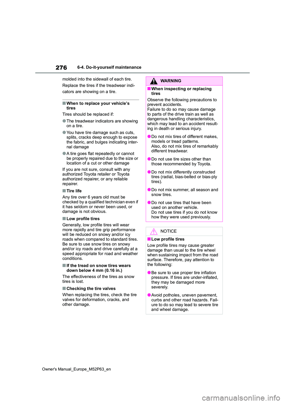 TOYOTA GR YARIS 2022  Owners Manual 276
Owner's Manual_Europe_M52P63_en
6-4. Do-it-yourself maintenance 
molded into the sidewall of each tire. 
Replace the tires if the treadwear indi- 
cators are showing on a tire.
■When to repl
