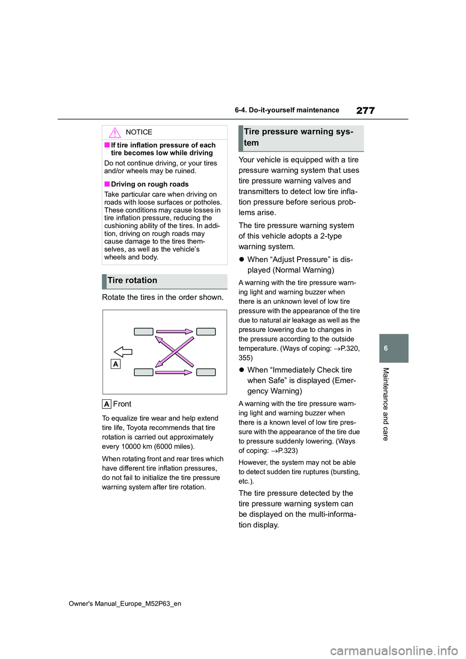 TOYOTA GR YARIS 2022  Owners Manual 277
6
Owner's Manual_Europe_M52P63_en
6-4. Do-it-yourself maintenance
Maintenance and care
Rotate the tires in the order shown. 
Front
To equalize tire wear and help extend  
tire life, Toyota rec