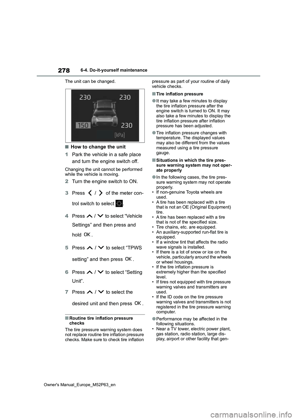 TOYOTA GR YARIS 2022  Owners Manual 278
Owner's Manual_Europe_M52P63_en
6-4. Do-it-yourself maintenance 
The unit can be changed.
■How to change the unit 
1 Park the vehicle in a safe place  
and turn the engine switch off.
Changi