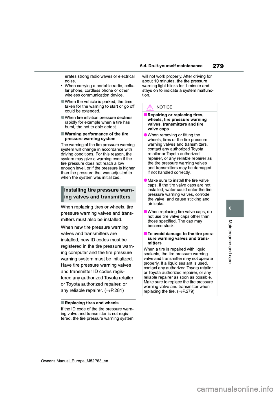 TOYOTA GR YARIS 2022  Owners Manual 279
6
Owner's Manual_Europe_M52P63_en
6-4. Do-it-yourself maintenance
Maintenance and care
erates strong radio waves or electrical  
noise. • When carrying a portable radio, cellu-lar phone, cor