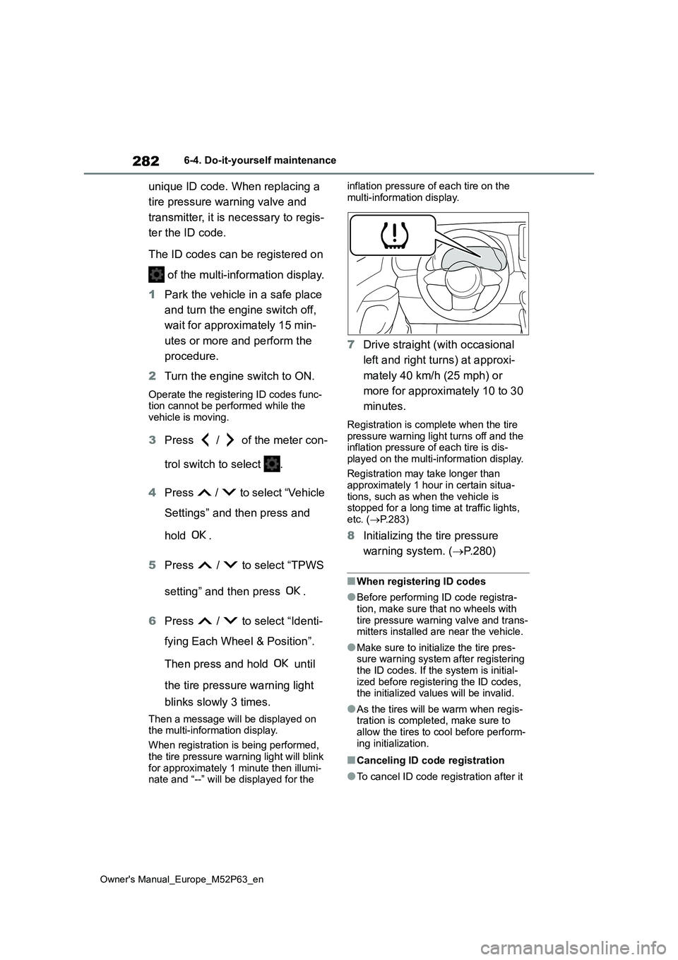 TOYOTA GR YARIS 2022  Owners Manual 282
Owner's Manual_Europe_M52P63_en
6-4. Do-it-yourself maintenance
unique ID code. When replacing a  
tire pressure warning valve and  
transmitter, it is necessary to regis- 
ter the ID code. 
T