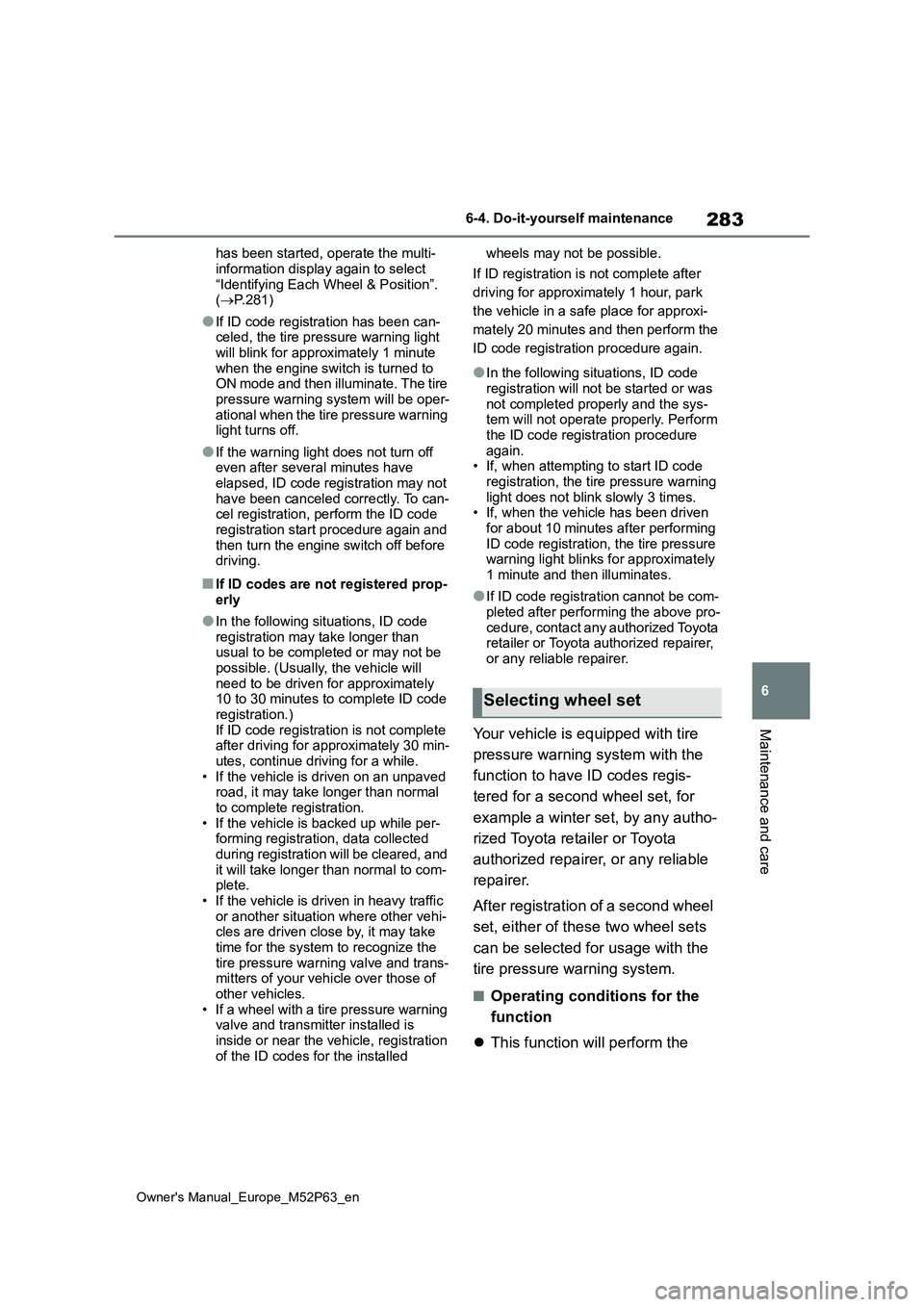 TOYOTA GR YARIS 2022  Owners Manual 283
6
Owner's Manual_Europe_M52P63_en
6-4. Do-it-yourself maintenance
Maintenance and care
has been started, operate the multi- 
information display again to select  “Identifying Each Wheel & Po