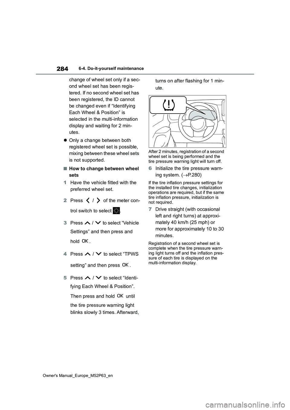 TOYOTA GR YARIS 2022  Owners Manual 284
Owner's Manual_Europe_M52P63_en
6-4. Do-it-yourself maintenance
change of wheel set only if a sec- 
ond wheel set has been regis- 
tered. If no second wheel set has  
been registered, the ID c