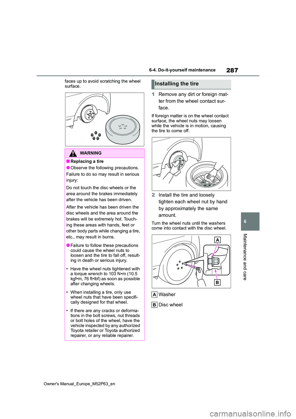 TOYOTA GR YARIS 2023  Owners Manual 287
6
Owner's Manual_Europe_M52P63_en
6-4. Do-it-yourself maintenance
Maintenance and care
faces up to avoid scratching the wheel  
surface.
1 Remove any dirt or foreign mat- 
ter from the wheel c