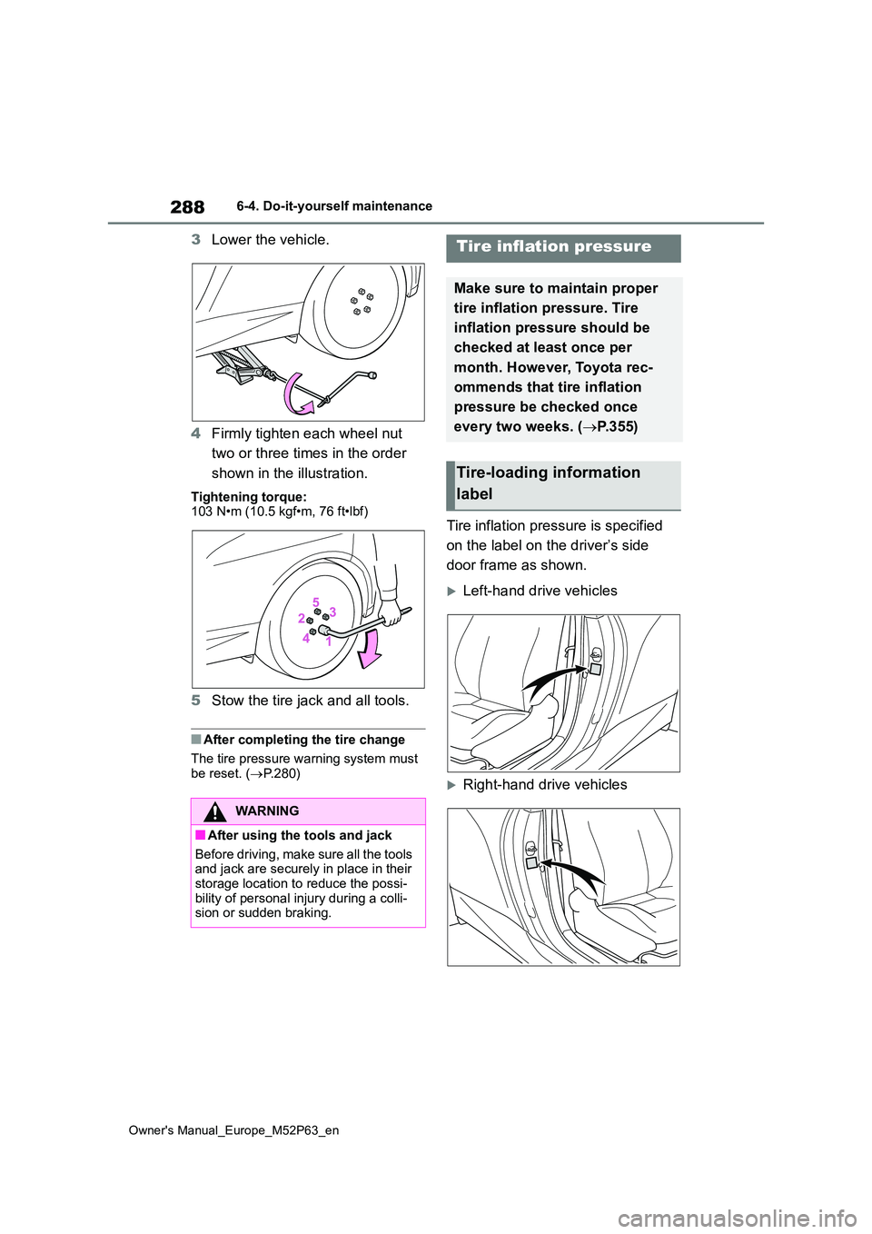 TOYOTA GR YARIS 2023  Owners Manual 288
Owner's Manual_Europe_M52P63_en
6-4. Do-it-yourself maintenance
3Lower the vehicle. 
4 Firmly tighten each wheel nut  
two or three times in the order  
shown in the illustration.
Tightening t