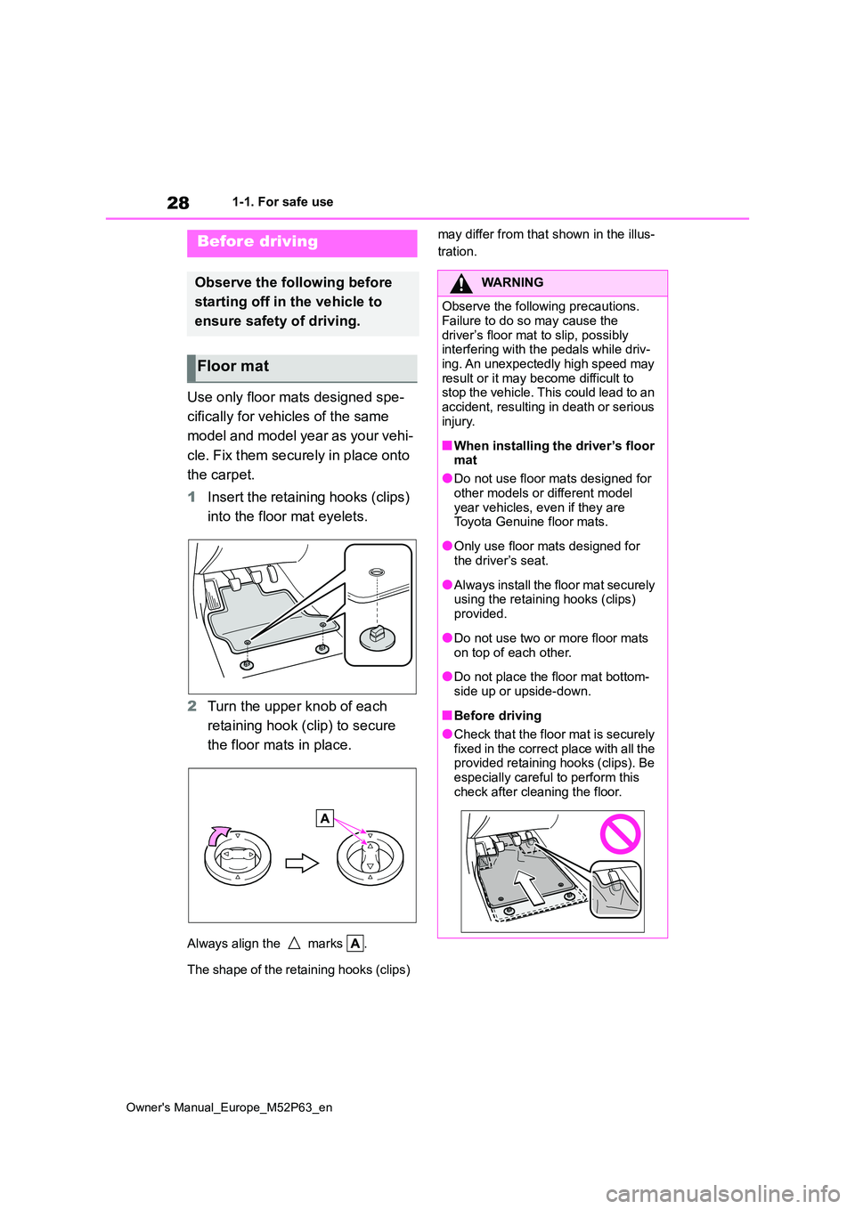 TOYOTA GR YARIS 2023  Owners Manual 28
Owner's Manual_Europe_M52P63_en
1-1. For safe use
1-1.For s afe  us e
Use only floor mats designed spe- 
cifically for vehicles of the same  
model and model year as your vehi- 
cle. Fix them s