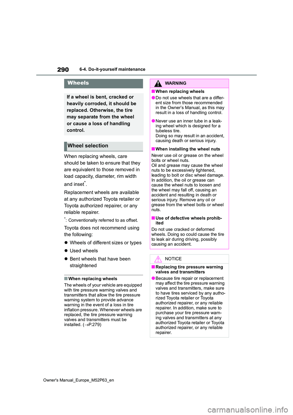 TOYOTA GR YARIS 2022 Owners Manual 290
Owner's Manual_Europe_M52P63_en
6-4. Do-it-yourself maintenance
When replacing wheels, care
should be taken to ensure that they
are equivalent to those removed in
load capacity, diameter TOYOTA GR YARIS 2022 Owners Manual 290
Owner's Manual_Europe_M52P63_en
6-4. Do-it-yourself maintenance
When replacing wheels, care
should be taken to ensure that they
are equivalent to those removed in
load capacity, diameter