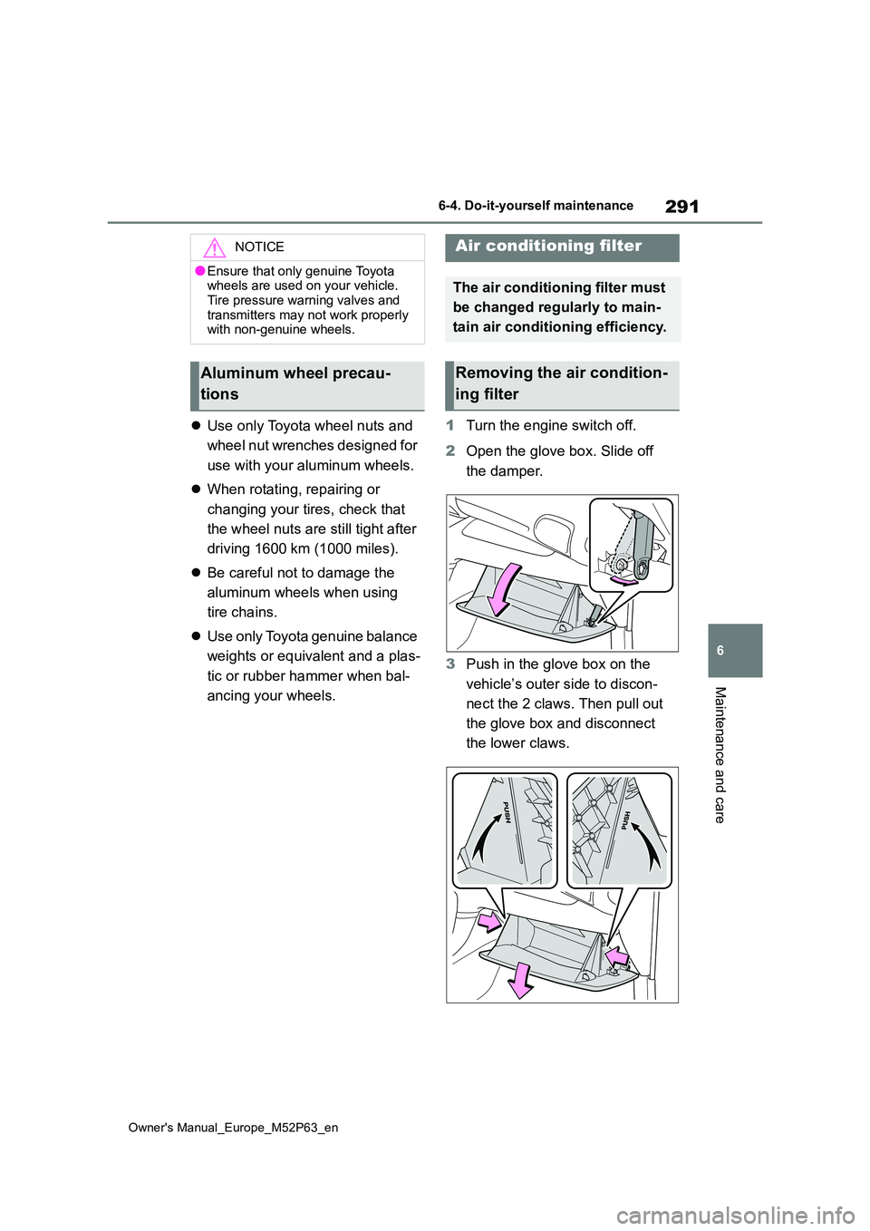 TOYOTA GR YARIS 2022 Owners Manual 291
6
Owner's Manual_Europe_M52P63_en
6-4. Do-it-yourself maintenance
Maintenance and care
Use only Toyota wheel nuts and
wheel nut wrenches designed for
use with your aluminum wheels.
TOYOTA GR YARIS 2022 Owners Manual 291
6
Owner's Manual_Europe_M52P63_en
6-4. Do-it-yourself maintenance
Maintenance and care
Use only Toyota wheel nuts and
wheel nut wrenches designed for
use with your aluminum wheels.
