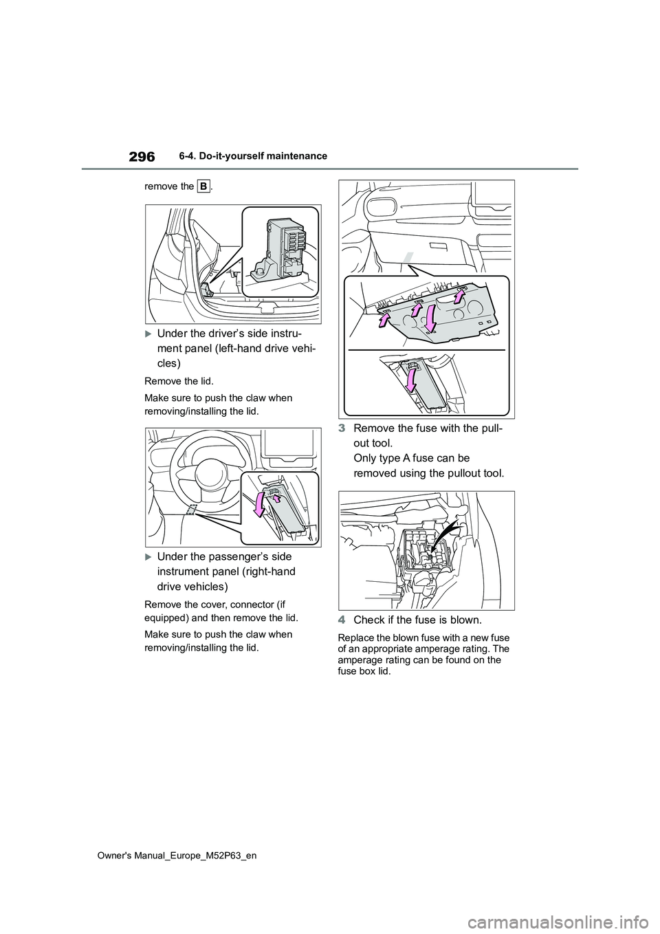 TOYOTA GR YARIS 2022 Owners Manual 296
Owner's Manual_Europe_M52P63_en
6-4. Do-it-yourself maintenance
remove the .
Under the driver’s side instru-
ment panel (left-hand drive vehi-
cles)
Remove the lid.
Make sure to push TOYOTA GR YARIS 2022 Owners Manual 296
Owner's Manual_Europe_M52P63_en
6-4. Do-it-yourself maintenance
remove the .
Under the driver’s side instru-
ment panel (left-hand drive vehi-
cles)
Remove the lid.
Make sure to push