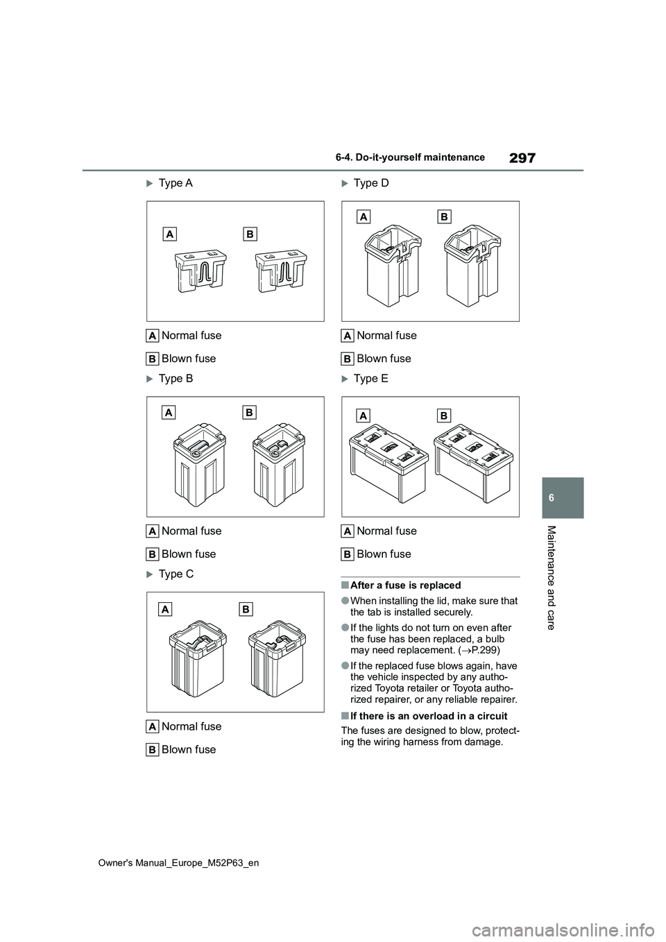 TOYOTA GR YARIS 2022 Owners Manual 297
6
Owner's Manual_Europe_M52P63_en
6-4. Do-it-yourself maintenance
Maintenance and care
Type A
Normal fuse
Blown fuse
Type B
Normal fuse
Blown fuse
Type C
Normal fuse
Blown fuse
TOYOTA GR YARIS 2022 Owners Manual 297
6
Owner's Manual_Europe_M52P63_en
6-4. Do-it-yourself maintenance
Maintenance and care
Type A
Normal fuse
Blown fuse
Type B
Normal fuse
Blown fuse
Type C
Normal fuse
Blown fuse