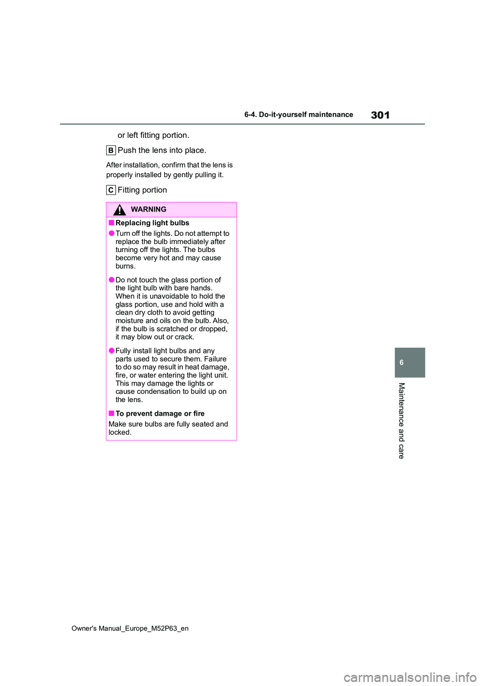 TOYOTA GR YARIS 2022  Owners Manual 301
6
Owner's Manual_Europe_M52P63_en
6-4. Do-it-yourself maintenance
Maintenance and care
or left fitting portion. 
Push the lens into place.
After installation, confirm that the lens is  
proper