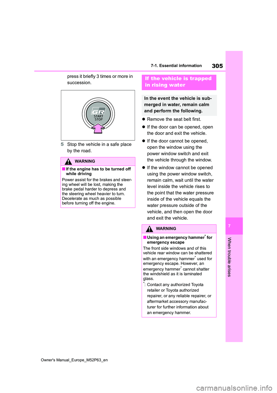 TOYOTA GR YARIS 2022  Owners Manual 305
7
Owner's Manual_Europe_M52P63_en
7-1. Essential information
When trouble arises
p re ss  it b ri efl y  3 tim es  or  mor e i n  
succession. 
5 Stop the vehicle in a safe place  
by the road