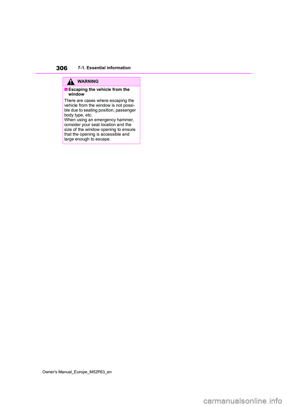 TOYOTA GR YARIS 2022  Owners Manual 306
Owner's Manual_Europe_M52P63_en
7-1. Essential information
WARNING
■Escaping the vehicle from the  window 
There are cases where escaping the  vehicle from the window is not possi-ble due to