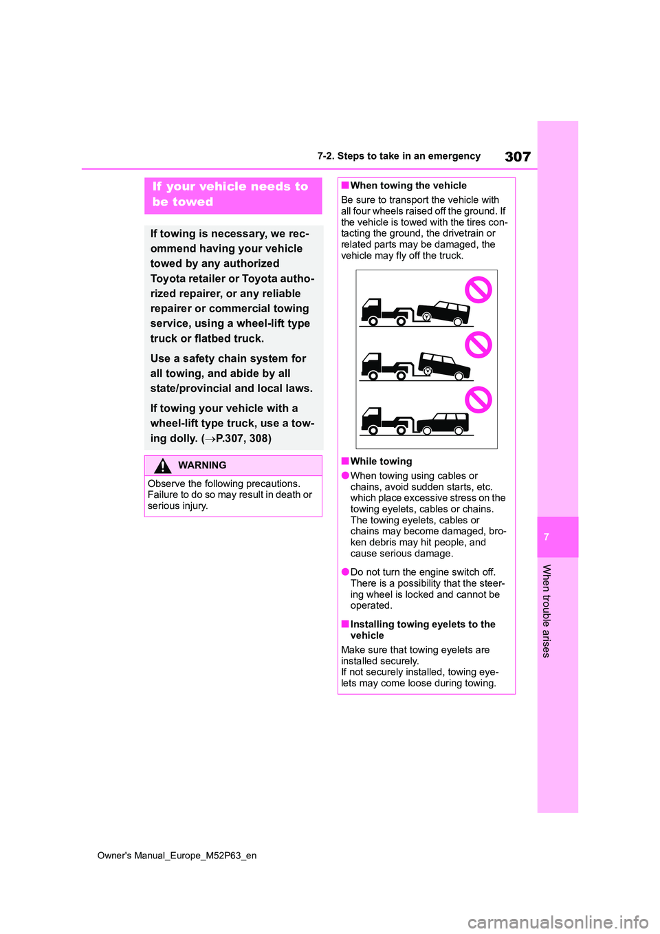 TOYOTA GR YARIS 2022  Owners Manual 307
7
Owner's Manual_Europe_M52P63_en
7-2. Steps to take in an emergency
When trouble arises
7-2.Ste ps to  take in an emerg ency
If  your vehicle needs to  
be towed
If towing is necessary, we re