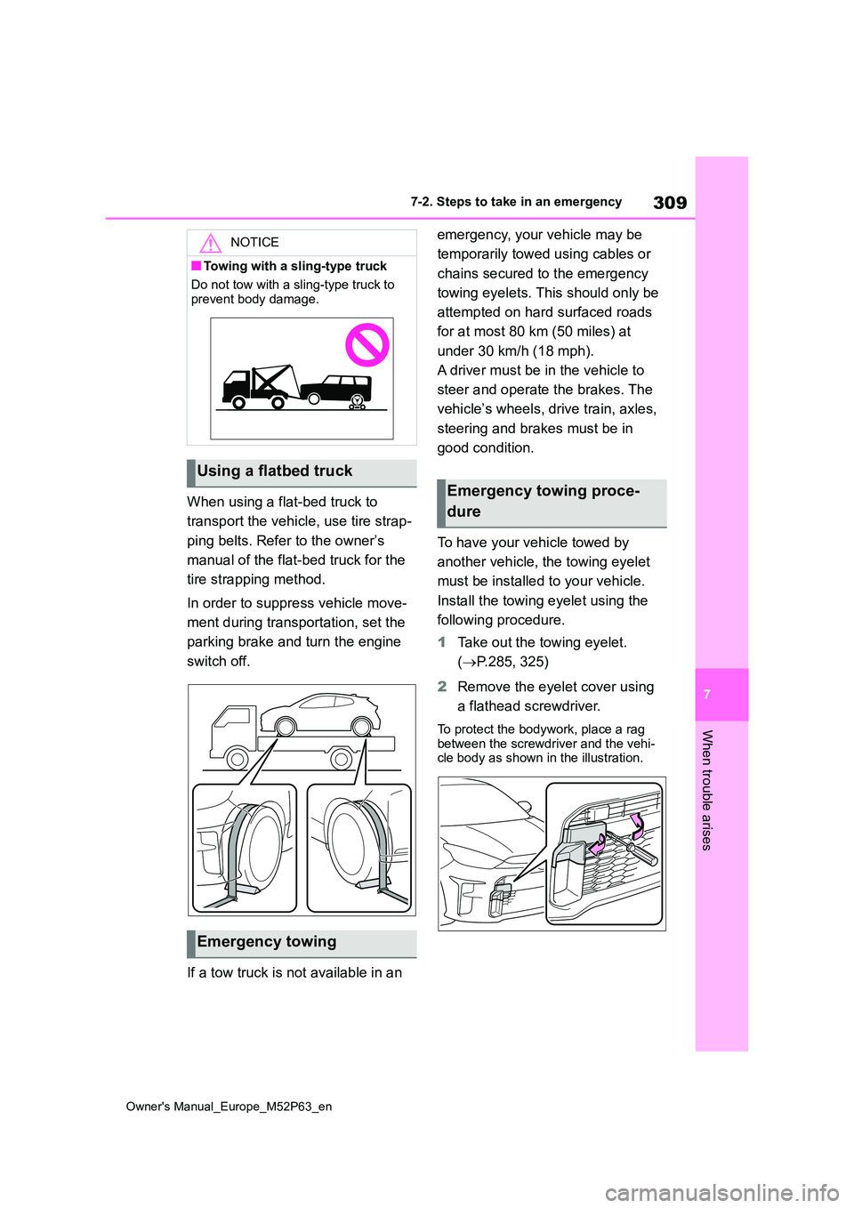 TOYOTA GR YARIS 2022  Owners Manual 309
7
Owner's Manual_Europe_M52P63_en
7-2. Steps to take in an emergency
When trouble arises
When using a flat-bed truck to  
transport the vehicle, use tire strap- 
ping belts. Refer to the owner