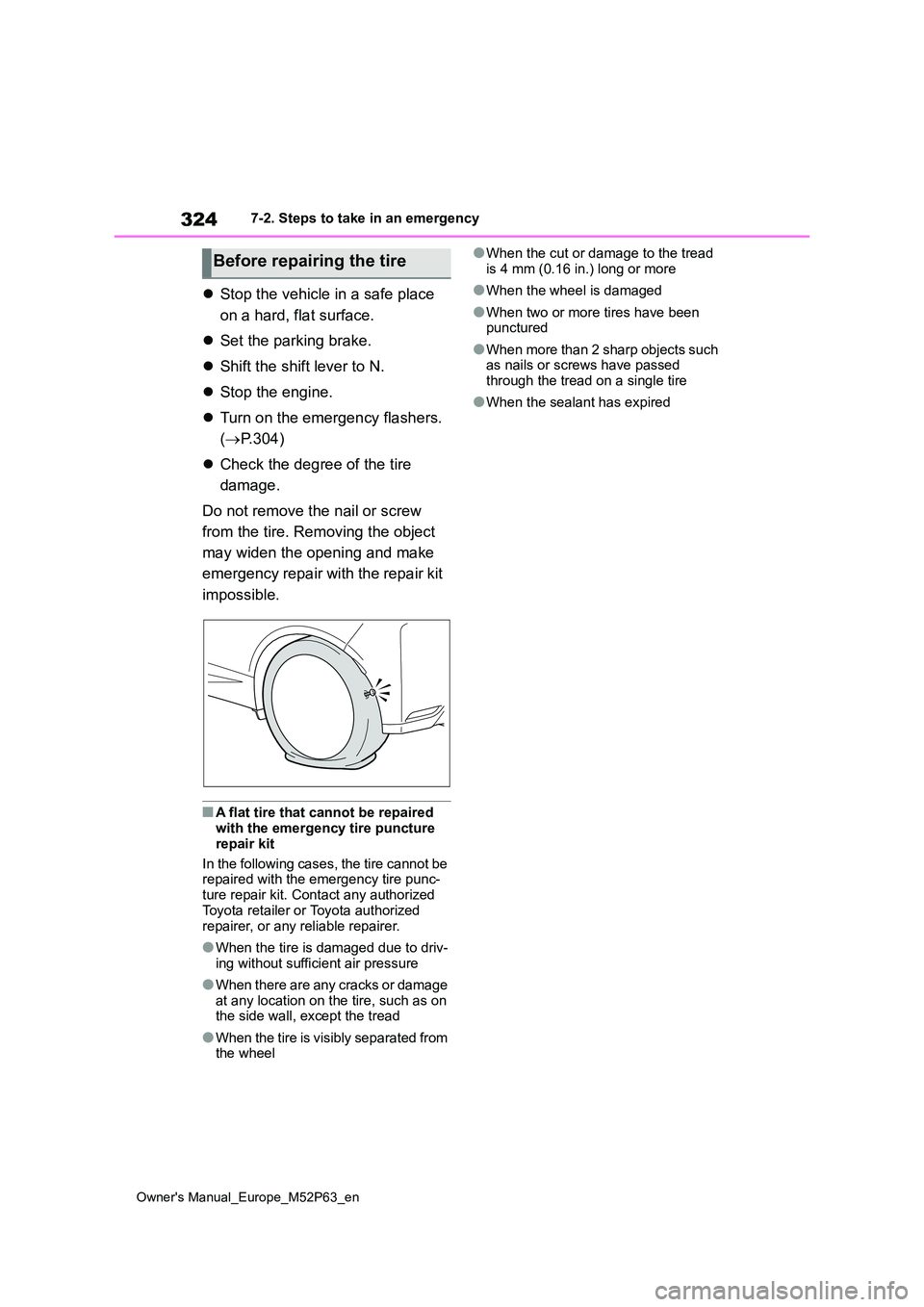 TOYOTA GR YARIS 2022 Owners Manual 324
Owner's Manual_Europe_M52P63_en
7-2. Steps to take in an emergency
Stop the vehicle in a safe place
on a hard, flat surface.
Set the parking brake.
Shift the shift lever to N.
TOYOTA GR YARIS 2022 Owners Manual 324
Owner's Manual_Europe_M52P63_en
7-2. Steps to take in an emergency
Stop the vehicle in a safe place
on a hard, flat surface.
Set the parking brake.
Shift the shift lever to N.