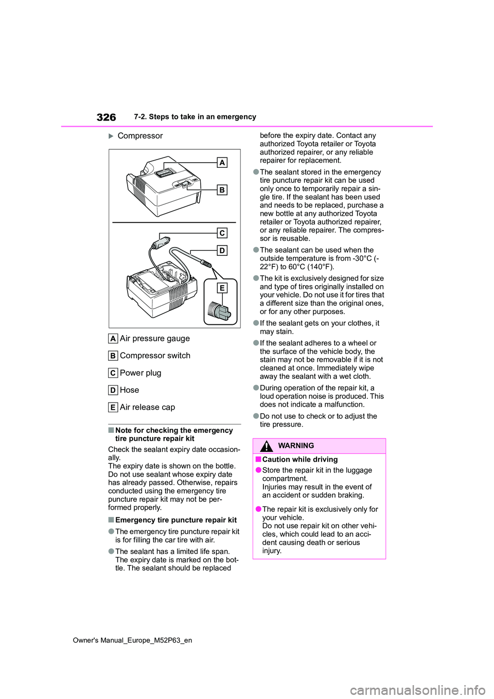 TOYOTA GR YARIS 2022 Owners Manual 326
Owner's Manual_Europe_M52P63_en
7-2. Steps to take in an emergency
Compressor
Air pressure gauge
Compressor switch
Power plug
Hose
Air release cap
■Note for checking the emergency ti TOYOTA GR YARIS 2022 Owners Manual 326
Owner's Manual_Europe_M52P63_en
7-2. Steps to take in an emergency
Compressor
Air pressure gauge
Compressor switch
Power plug
Hose
Air release cap
■Note for checking the emergency ti