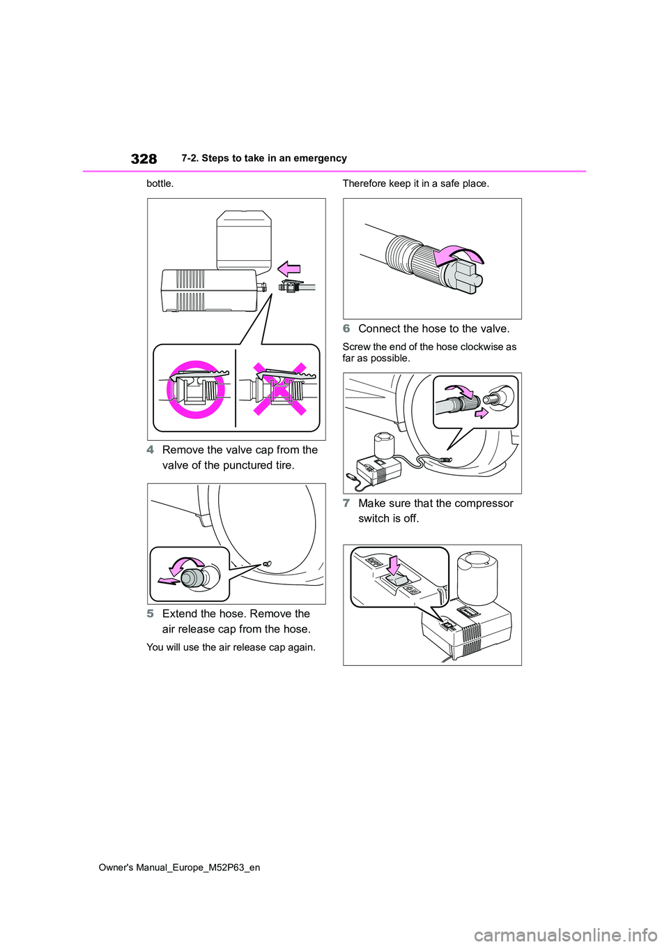 TOYOTA GR YARIS 2022 Owners Manual 328
Owner's Manual_Europe_M52P63_en
7-2. Steps to take in an emergency
bottle.
4 Remove the valve cap from the
valve of the punctured tire.
5 Extend the hose. Remove the
air release cap from TOYOTA GR YARIS 2022 Owners Manual 328
Owner's Manual_Europe_M52P63_en
7-2. Steps to take in an emergency
bottle.
4 Remove the valve cap from the
valve of the punctured tire.
5 Extend the hose. Remove the
air release cap from