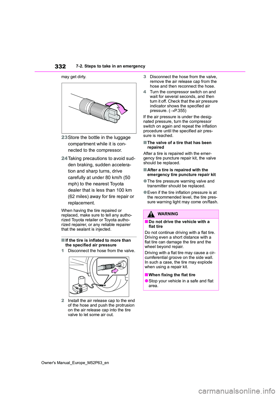 TOYOTA GR YARIS 2022  Owners Manual 332
Owner's Manual_Europe_M52P63_en
7-2. Steps to take in an emergency 
may get dirty.
23 Store the bottle in the luggage  
compartment while it is con- 
nected to the compressor. 
24 Taking preca