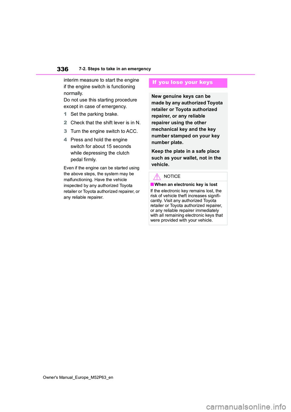 TOYOTA GR YARIS 2022  Owners Manual 336
Owner's Manual_Europe_M52P63_en
7-2. Steps to take in an emergency
interim measure to start the engine  
if the engine switch is functioning  
normally. 
Do not use this starting procedure  
e