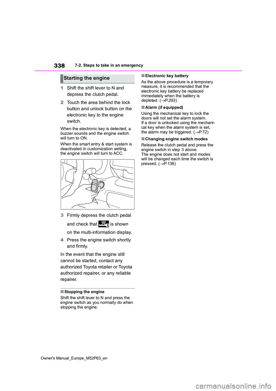 TOYOTA GR YARIS 2022  Owners Manual 338
Owner's Manual_Europe_M52P63_en
7-2. Steps to take in an emergency
1Shift the shift lever to N and  
depress the clutch pedal. 
2 Touch the area behind the lock  
button and unlock button on t