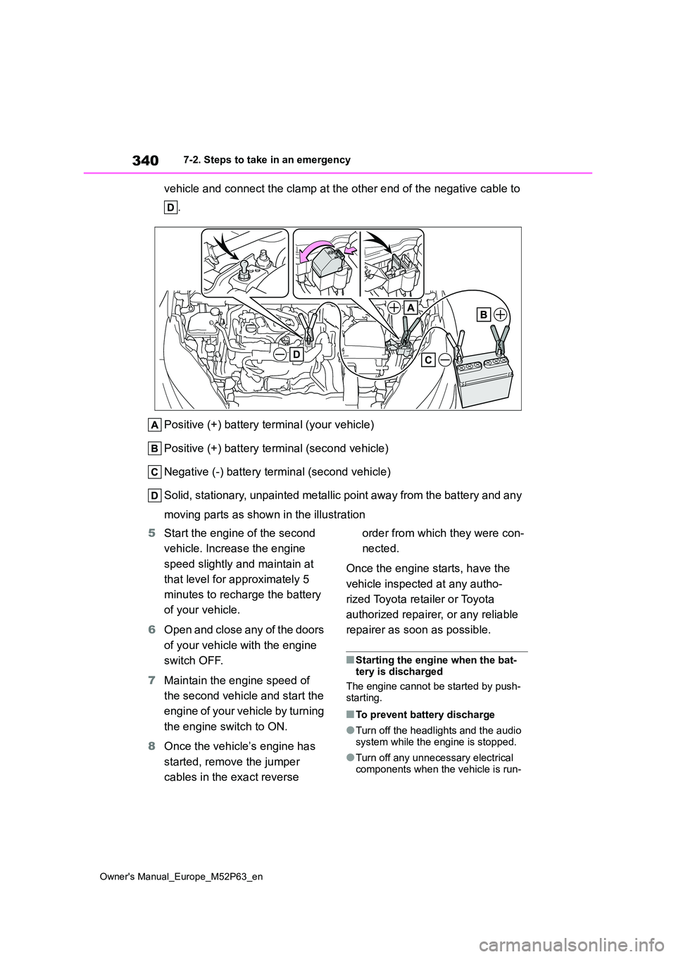 TOYOTA GR YARIS 2023  Owners Manual 340
Owner's Manual_Europe_M52P63_en
7-2. Steps to take in an emergency
vehicle and connect the clamp at the other end of the negative cable to  
. 
Positive (+) battery terminal (your vehicle) 
Po