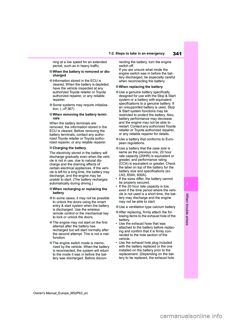 TOYOTA GR YARIS 2023  Owners Manual 341
7
Owner's Manual_Europe_M52P63_en
7-2. Steps to take in an emergency
When trouble arises
ning at a low speed for an extended  
period, such as in heavy traffic.
■When the battery is removed 