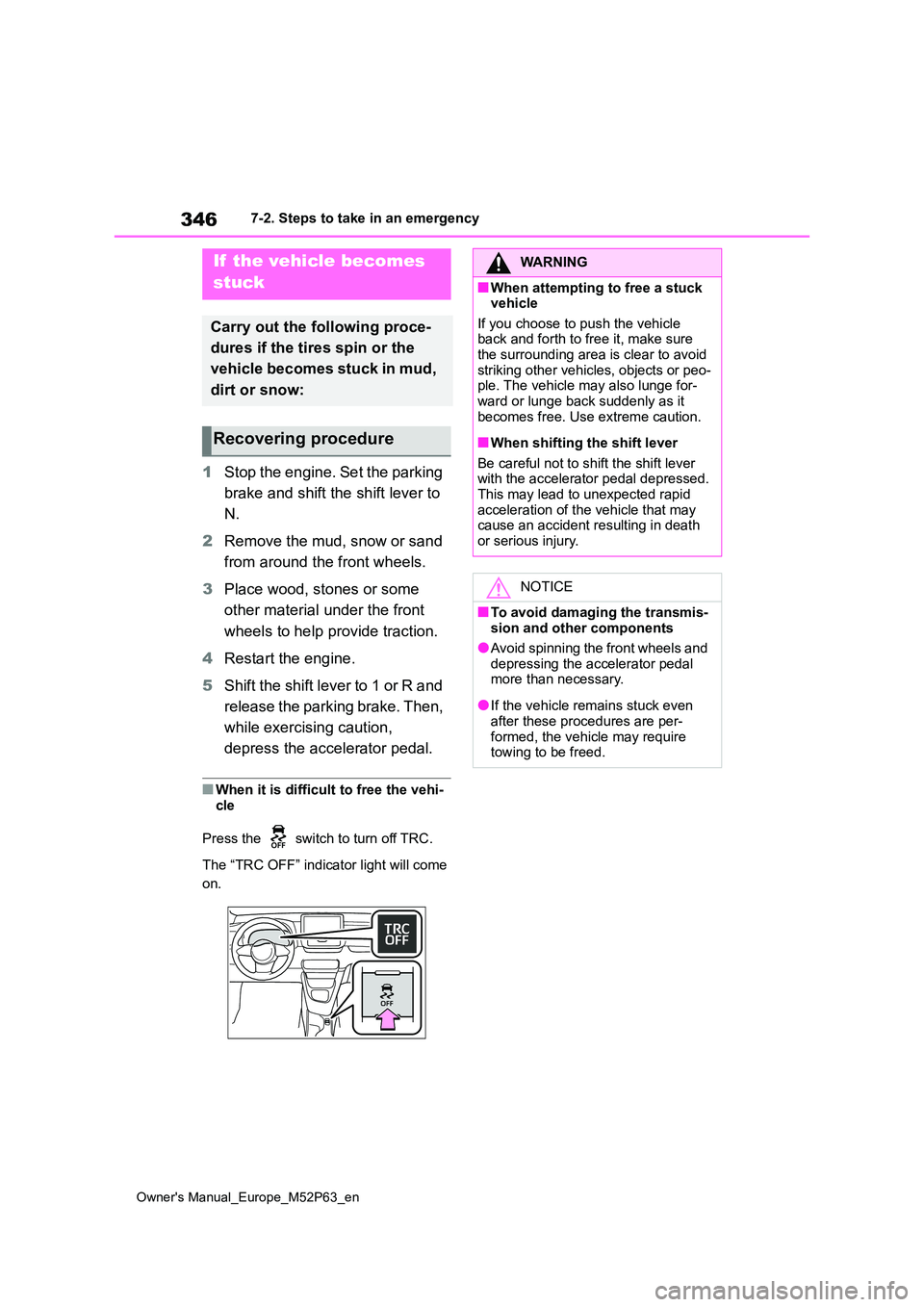 TOYOTA GR YARIS 2023  Owners Manual 346
Owner's Manual_Europe_M52P63_en
7-2. Steps to take in an emergency
1Stop the engine. Set the parking  
brake and shift the shift lever to  
N. 
2 Remove the mud, snow or sand  
from around the