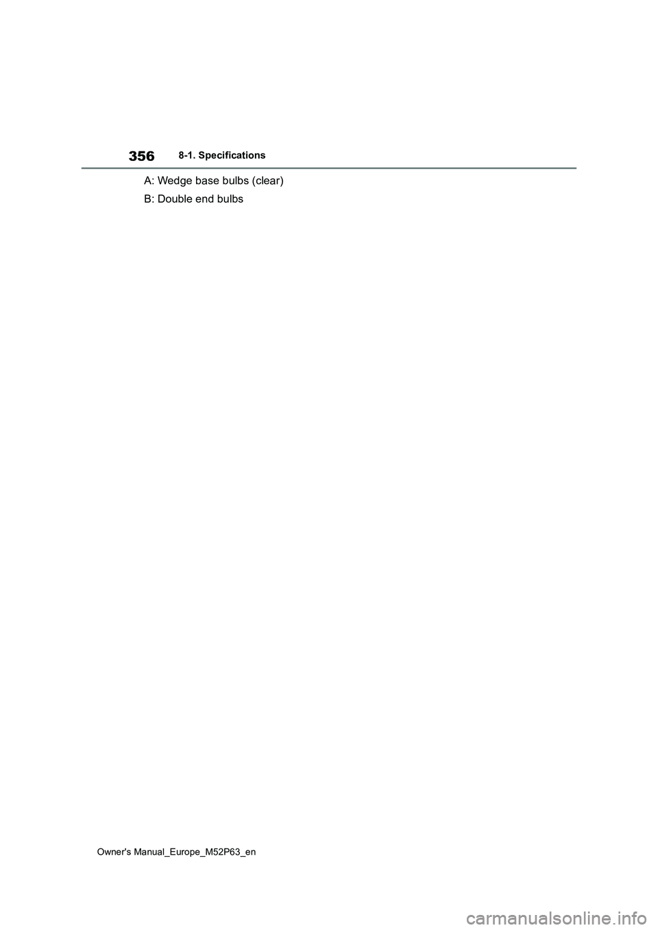 TOYOTA GR YARIS 2022 Owners Manual 356
Owner's Manual_Europe_M52P63_en
8-1. Specifications
A: Wedge base bulbs (clear)
B: Double end bulbs TOYOTA GR YARIS 2022 Owners Manual 356
Owner's Manual_Europe_M52P63_en
8-1. Specifications
A: Wedge base bulbs (clear)
B: Double end bulbs