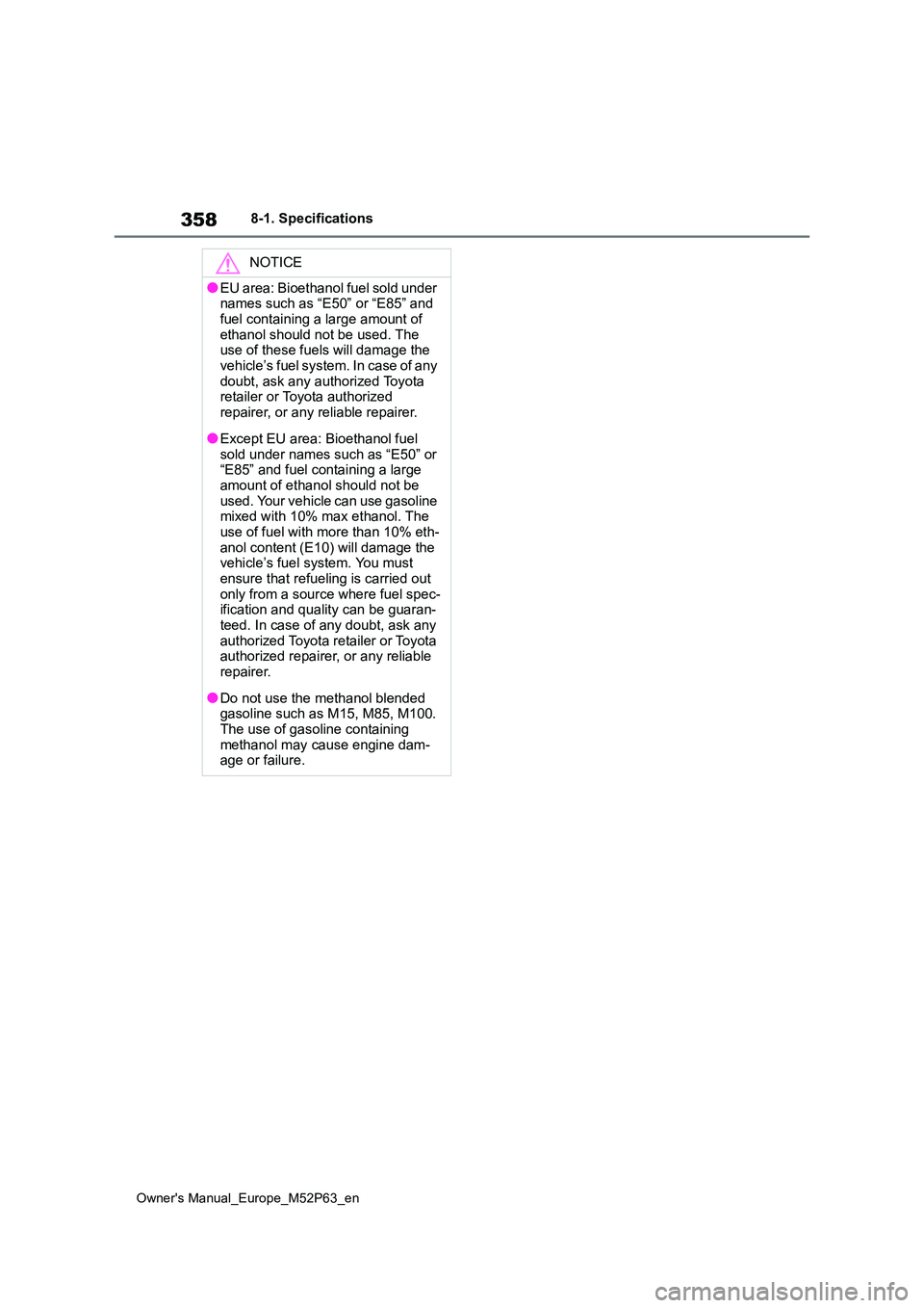 TOYOTA GR YARIS 2022 Owners Manual 358
Owner's Manual_Europe_M52P63_en
8-1. Specifications
NOTICE
●EU area: Bioethanol fuel sold under names such as “E50” or “E85” and
fuel containing a large amount of ethanol should TOYOTA GR YARIS 2022 Owners Manual 358
Owner's Manual_Europe_M52P63_en
8-1. Specifications
NOTICE
●EU area: Bioethanol fuel sold under names such as “E50” or “E85” and
fuel containing a large amount of ethanol should