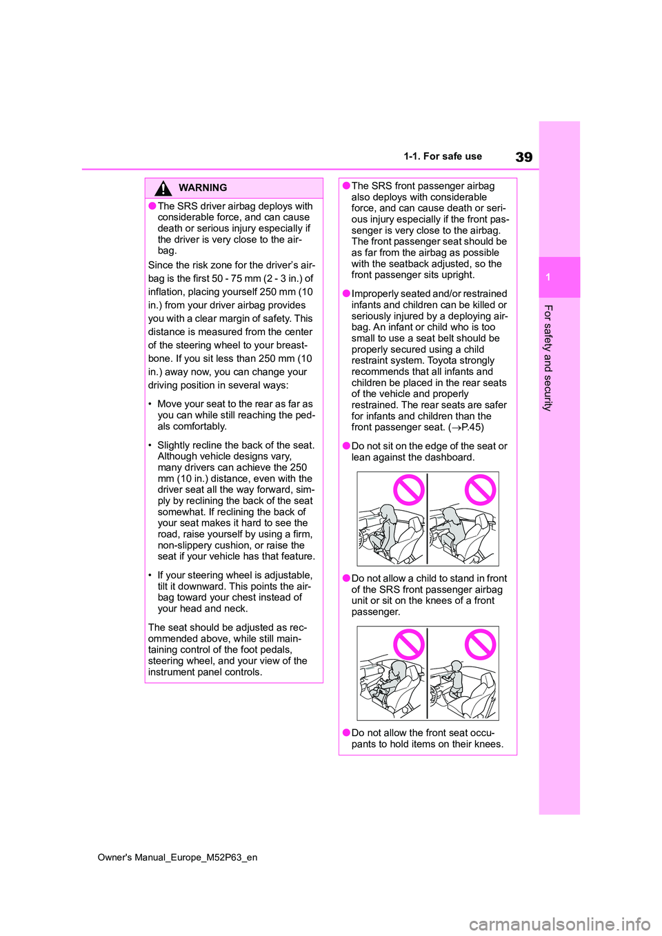 TOYOTA GR YARIS 2023  Owners Manual 39
1
Owner's Manual_Europe_M52P63_en
1-1. For safe use
For safety and security
WARNING
●The SRS driver airbag deploys with  considerable force, and can cause  
death or serious injury especially