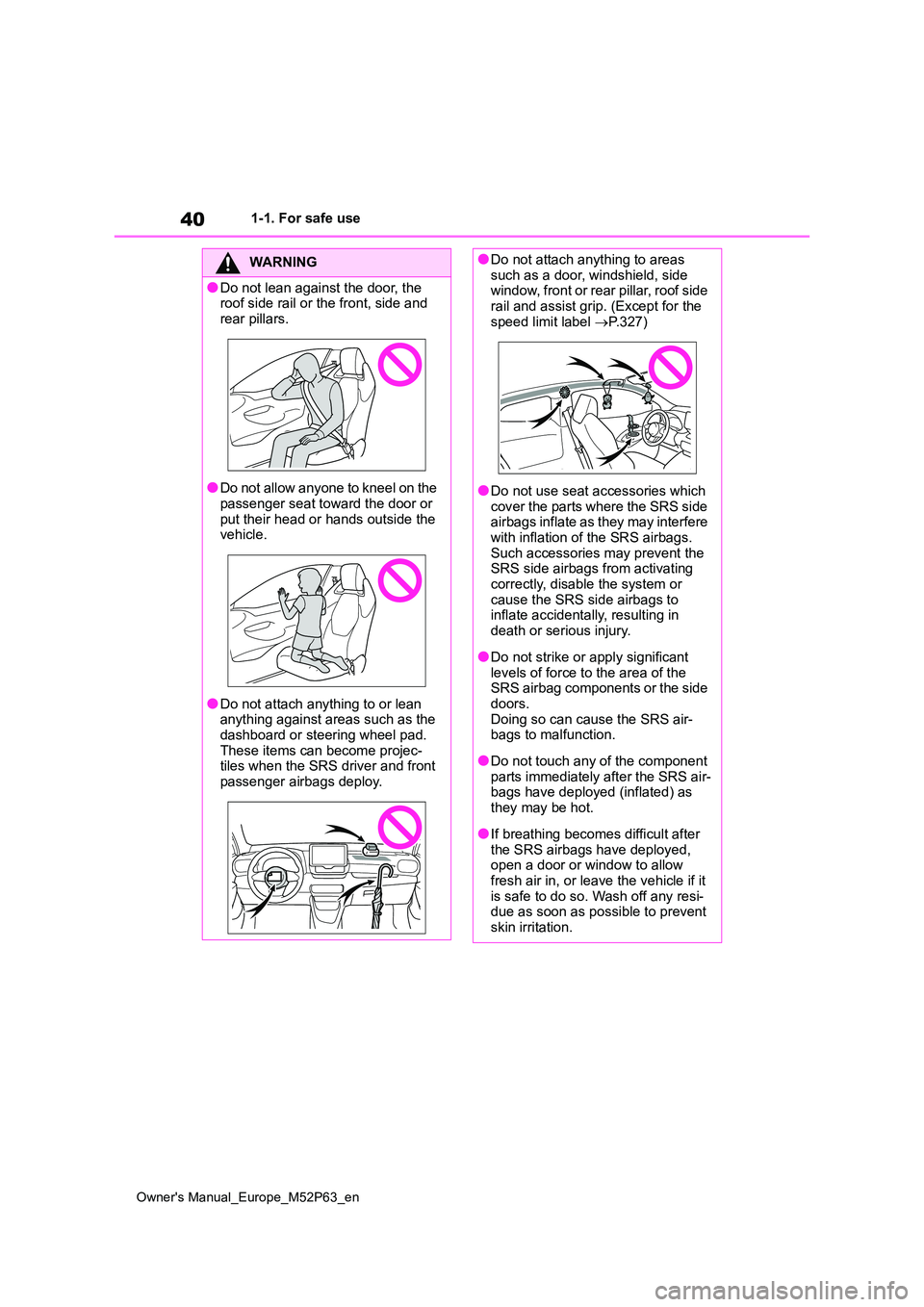 TOYOTA GR YARIS 2022 Owners Manual 40
Owner's Manual_Europe_M52P63_en
1-1. For safe use
WARNING
●Do not lean against the door, the roof side rail or the front, side and
rear pillars.
●Do not allow anyone to kneel on the
pas TOYOTA GR YARIS 2022 Owners Manual 40
Owner's Manual_Europe_M52P63_en
1-1. For safe use
WARNING
●Do not lean against the door, the roof side rail or the front, side and
rear pillars.
●Do not allow anyone to kneel on the
pas