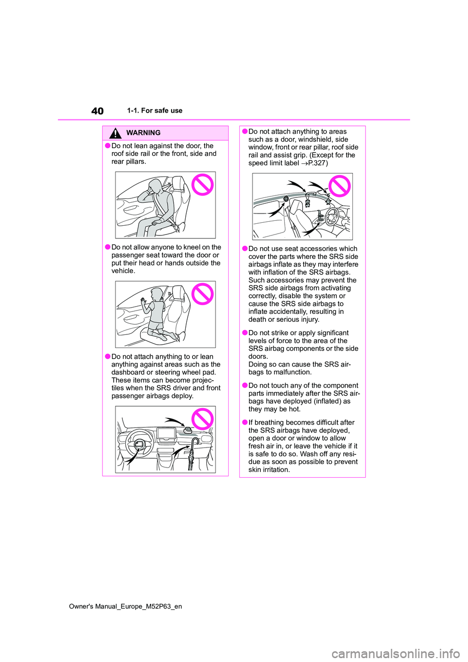 TOYOTA GR YARIS 2023  Owners Manual 40
Owner's Manual_Europe_M52P63_en
1-1. For safe use
WARNING
●Do not lean against the door, the  roof side rail or the front, side and  
rear pillars.
●Do not allow anyone to kneel on the 
pas