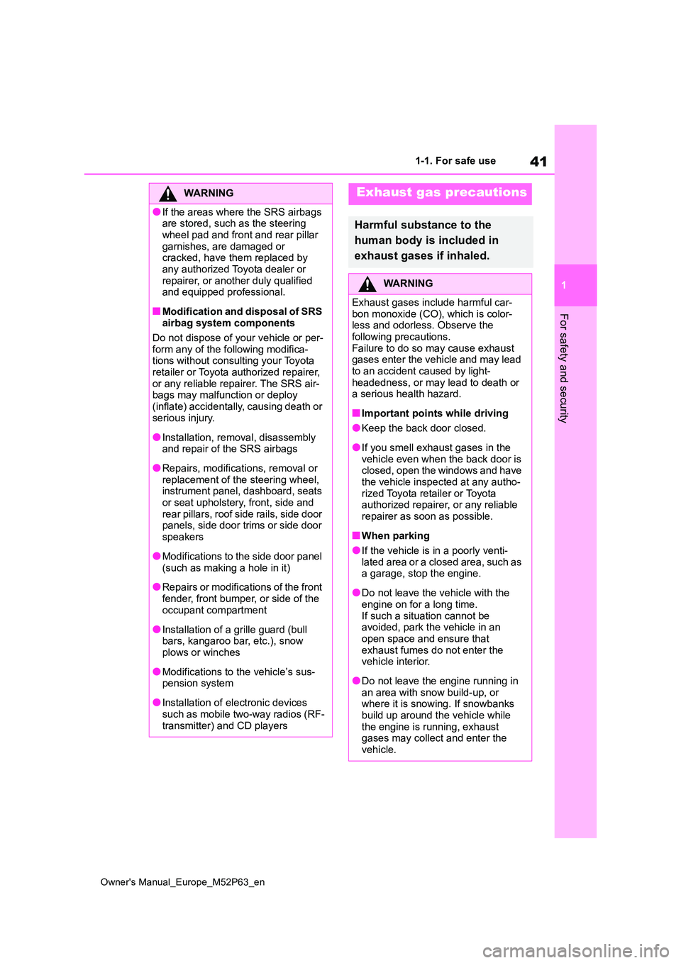 TOYOTA GR YARIS 2022 Service Manual 41
1
Owner's Manual_Europe_M52P63_en
1-1. For safe use
For safety and security
WARNING
●If the areas where the SRS airbags are stored, such as the steering
wheel pad and front and rear pillar TOYOTA GR YARIS 2022 Service Manual 41
1
Owner's Manual_Europe_M52P63_en
1-1. For safe use
For safety and security
WARNING
●If the areas where the SRS airbags are stored, such as the steering
wheel pad and front and rear pillar