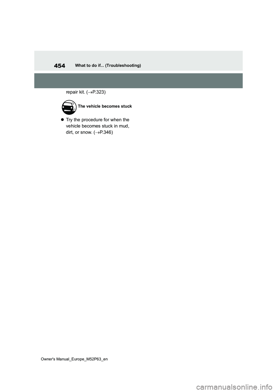 TOYOTA GR YARIS 2022 Owners Manual 454
Owner's Manual_Europe_M52P63_en
What to do if... (Troubleshooting)
repair kit. (P.323)
Try the procedure for when the
vehicle becomes stuck in mud,
dirt, or snow. ( P.346)
The v TOYOTA GR YARIS 2022 Owners Manual 454
Owner's Manual_Europe_M52P63_en
What to do if... (Troubleshooting)
repair kit. (P.323)
Try the procedure for when the
vehicle becomes stuck in mud,
dirt, or snow. ( P.346)
The v