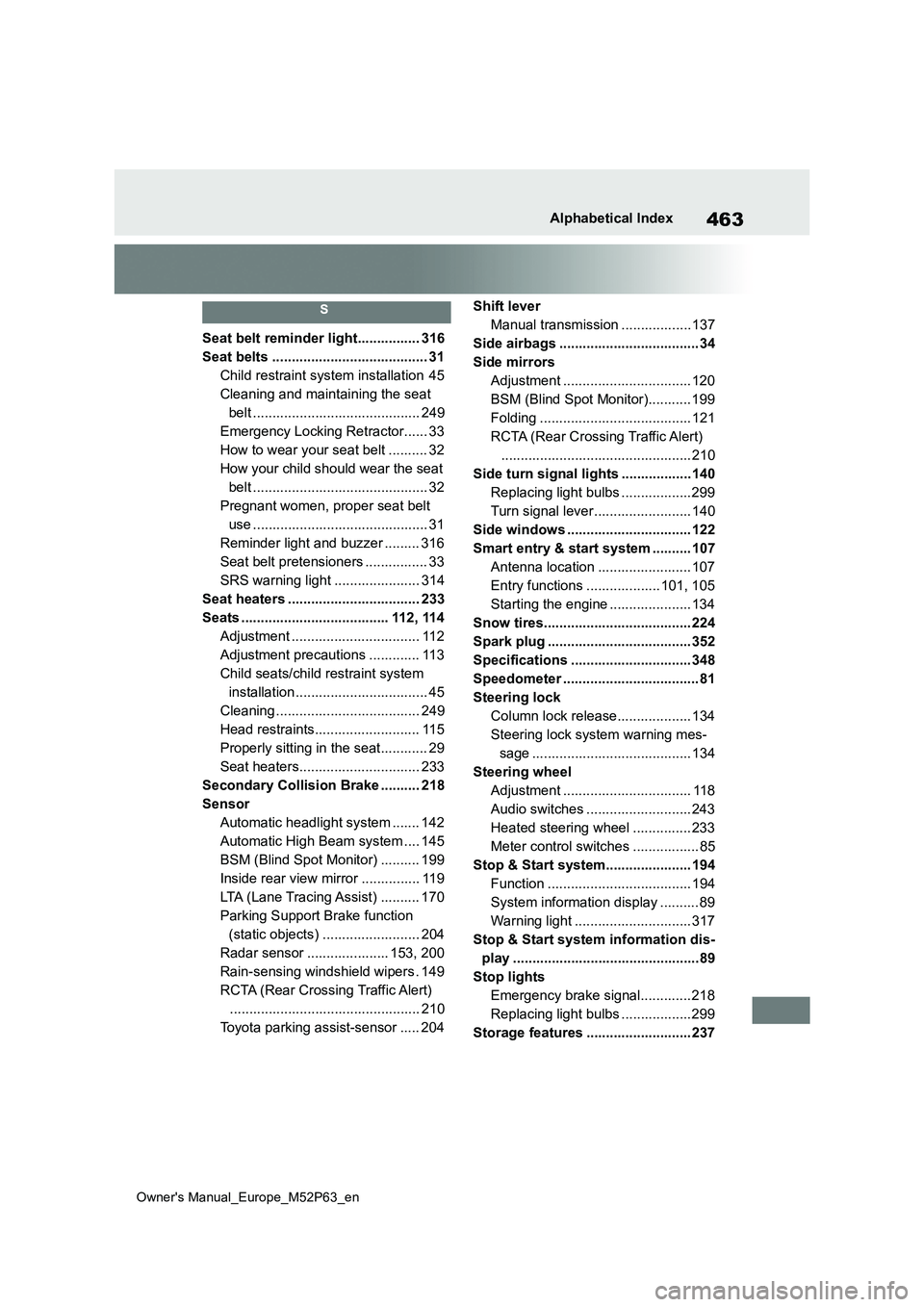 TOYOTA GR YARIS 2023 Owners Manual 463
Owner's Manual_Europe_M52P63_en
Alphabetical Index
S
Seat belt reminder light................ 316
Seat belts ........................................ 31
Child restraint system installation 45 TOYOTA GR YARIS 2023 Owners Manual 463
Owner's Manual_Europe_M52P63_en
Alphabetical Index
S
Seat belt reminder light................ 316
Seat belts ........................................ 31
Child restraint system installation 45