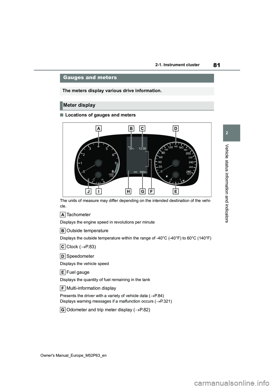 TOYOTA GR YARIS 2022 Manual Online 81
2
Owner's Manual_Europe_M52P63_en
2-1. Instrument cluster
Vehicle status information and indicators
■Locations of gauges and meters
The units of measure may differ depending on the intended d TOYOTA GR YARIS 2022 Manual Online 81
2
Owner's Manual_Europe_M52P63_en
2-1. Instrument cluster
Vehicle status information and indicators
■Locations of gauges and meters
The units of measure may differ depending on the intended d