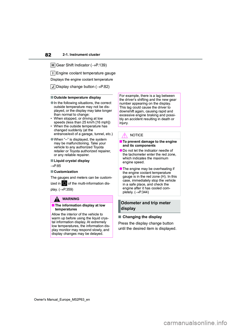 TOYOTA GR YARIS 2023  Owners Manual 82
Owner's Manual_Europe_M52P63_en
2-1. Instrument cluster
Gear Shift Indicator (P.139) 
Engine coolant temperature gauge
Displays the engine coolant temperature
Display change button ( P. 8