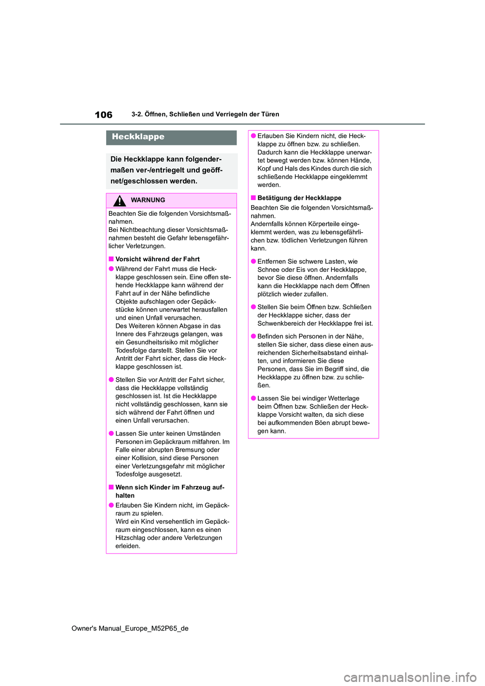 TOYOTA GR YARIS 2023 Betriebsanleitungen (in German) 106
Owner's Manual_Europe_M52P65_de
3-2. Öffnen, Schließen und Verriegeln der Türen
Heckklappe
Die Heckklappe kann folgender-
maßen ver-/entriegelt und geöff-
net/geschlossen werden.
WARNUN TOYOTA GR YARIS 2023 Betriebsanleitungen (in German) 106
Owner's Manual_Europe_M52P65_de
3-2. Öffnen, Schließen und Verriegeln der Türen
Heckklappe
Die Heckklappe kann folgender-
maßen ver-/entriegelt und geöff-
net/geschlossen werden.
WARNUN
