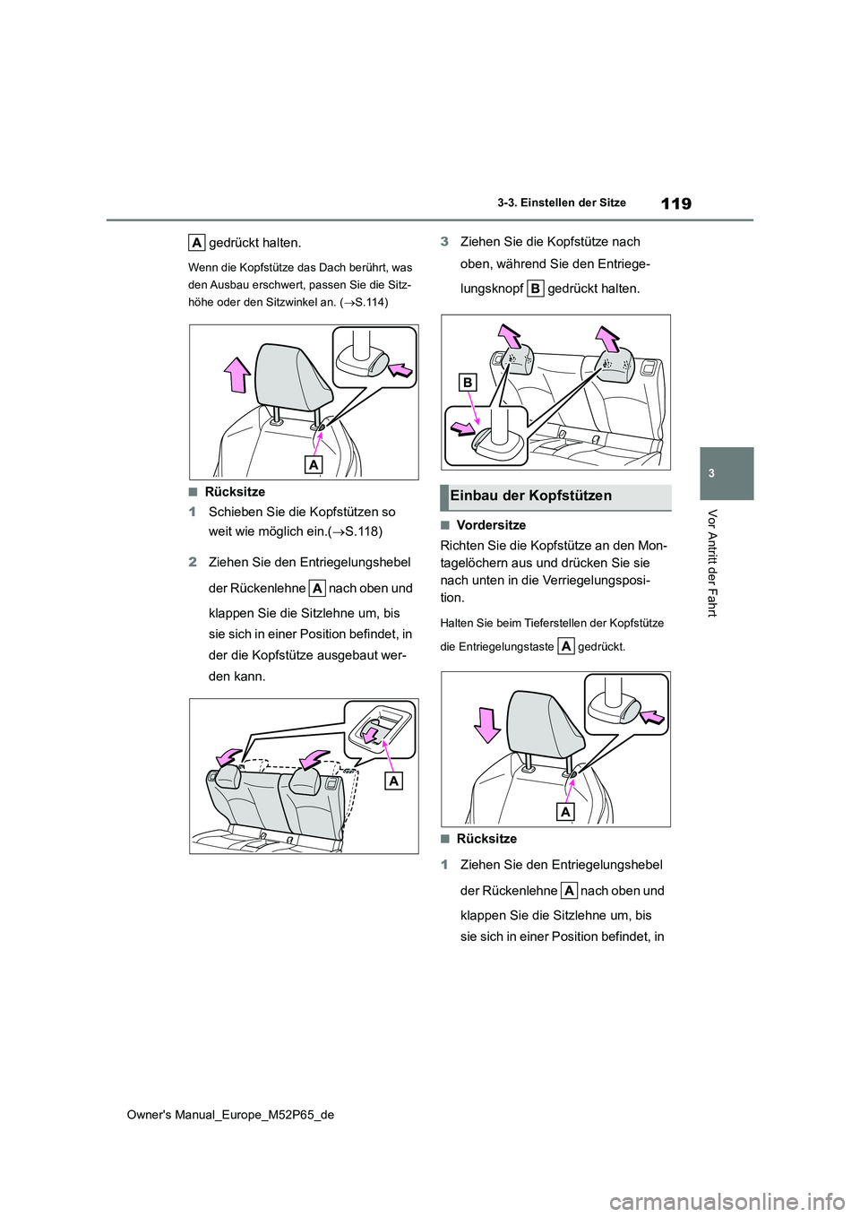 TOYOTA GR YARIS 2023  Betriebsanleitungen (in German) 119
3
Owner's Manual_Europe_M52P65_de
3-3. Einstellen der Sitze
Vor Antritt der Fahrt
 gedrückt halten.
Wenn die Kopfstütze das Dach berührt, was  
den Ausbau erschwert, passen Sie die Sitz-
h