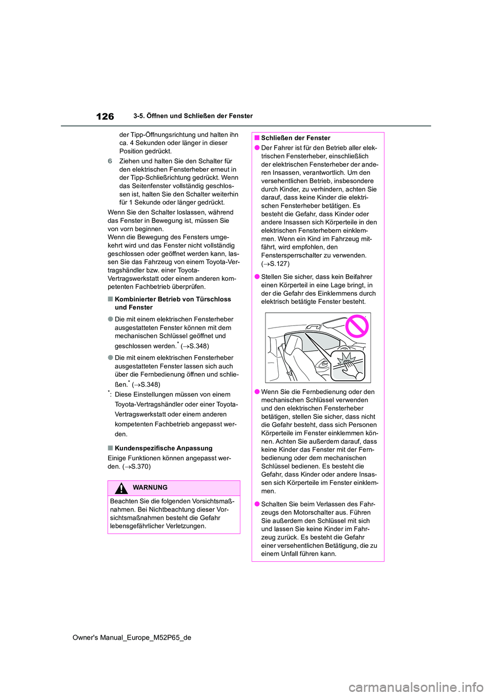TOYOTA GR YARIS 2023  Betriebsanleitungen (in German) 126
Owner's Manual_Europe_M52P65_de
3-5. Öffnen und Schließen der Fenster 
der Tipp-Öffnungsrichtung und halten ihn  ca. 4 Sekunden oder länger in dieser Position gedrückt. 
6 Ziehen und halt