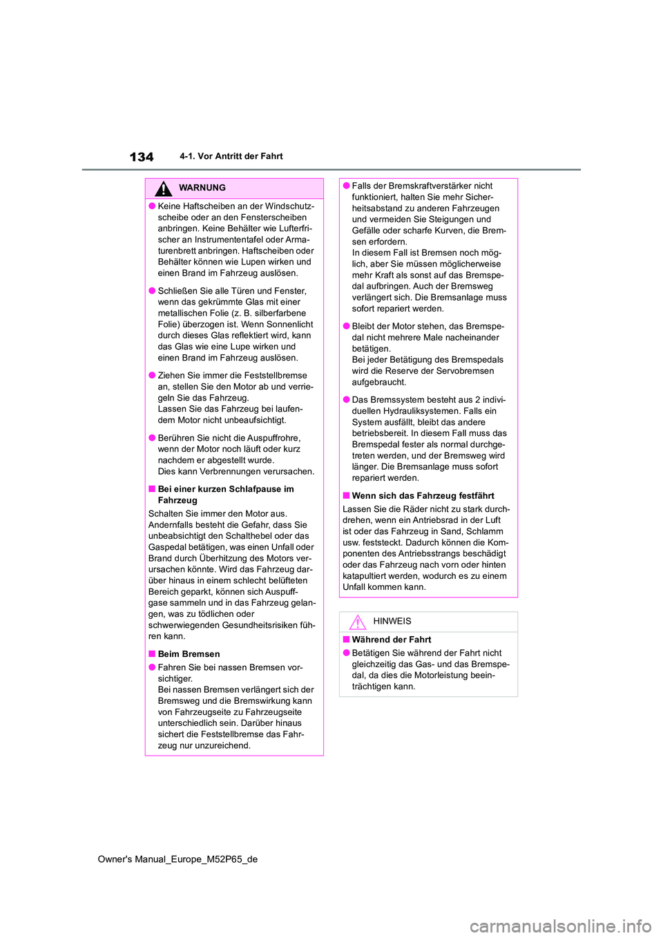 TOYOTA GR YARIS 2023  Betriebsanleitungen (in German) 134
Owner's Manual_Europe_M52P65_de
4-1. Vor Antritt der Fahrt
WARNUNG
●Keine Haftscheiben an der Windschutz- 
scheibe oder an den Fensterscheiben  anbringen. Keine Behälter wie Lufterfri-scher