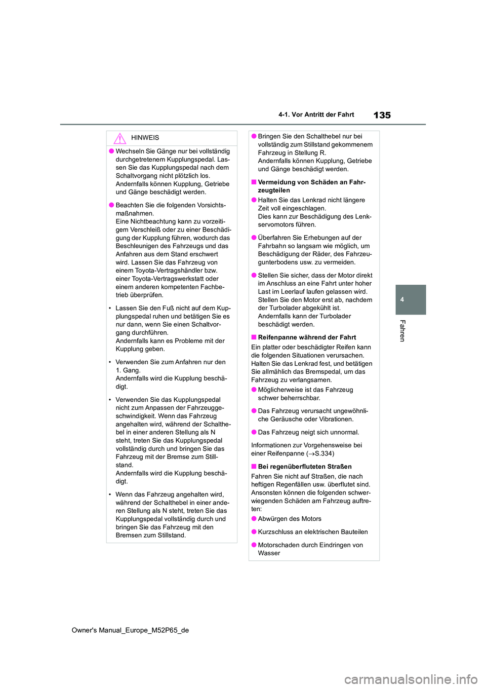 TOYOTA GR YARIS 2023  Betriebsanleitungen (in German) 135
4
Owner's Manual_Europe_M52P65_de
4-1. Vor Antritt der Fahrt
Fahren
HINWEIS
●Wechseln Sie Gänge nur bei vollständig  
durchgetretenem Kupplungspedal. Las- sen Sie das Kupplungspedal nach d