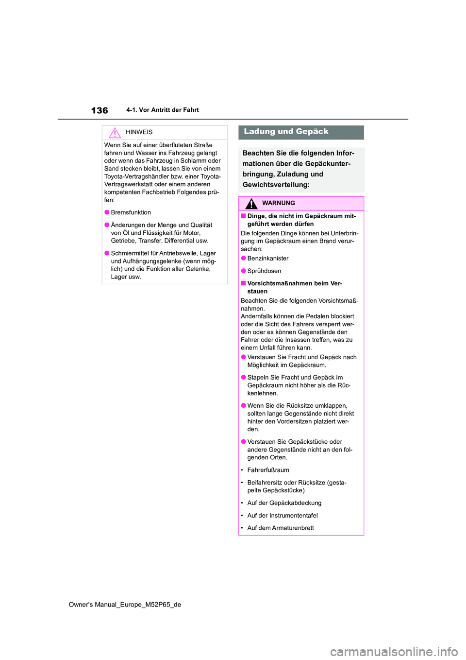 TOYOTA GR YARIS 2023  Betriebsanleitungen (in German) 136
Owner's Manual_Europe_M52P65_de
4-1. Vor Antritt der Fahrt
HINWEIS
Wenn Sie auf einer überfluteten Straße  
fahren und Wasser ins Fahrzeug gelangt  oder wenn das Fahrzeug in Schlamm oder San