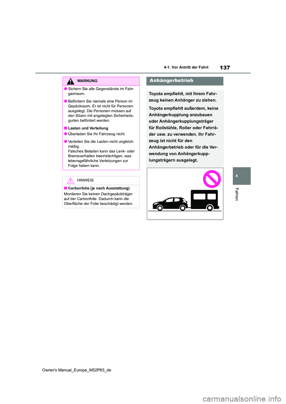 TOYOTA GR YARIS 2023  Betriebsanleitungen (in German) 137
4
Owner's Manual_Europe_M52P65_de
4-1. Vor Antritt der Fahrt
Fahren
WARNUNG
●Sichern Sie alle Gegenstände im Fahr- 
gastraum.
●Befördern Sie niemals eine Person im  Gepäckraum. Er ist n